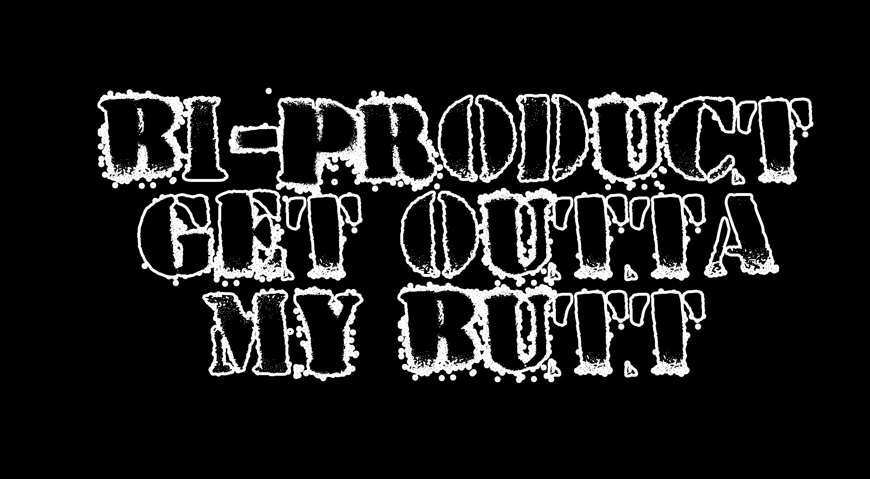 Bi-Product: Get outta my butt